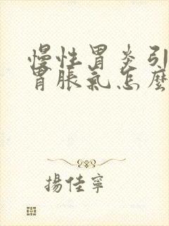 慢性胃炎引起的胃胀气怎么办