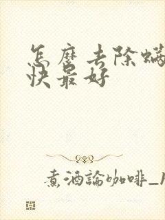 怎么去除螨虫最快最好