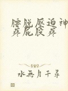 腰脱压迫神经腿疼屁股疼