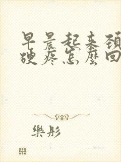 早晨起来颈椎僵硬疼怎么回事