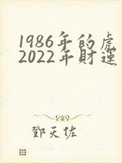 1986年的虎2022年财运怎么样封面