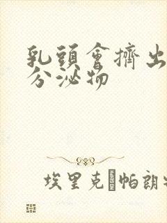 乳头会挤出白色分泌物