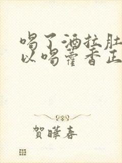 喝了酒拉肚子可以喝藿香正气液吗