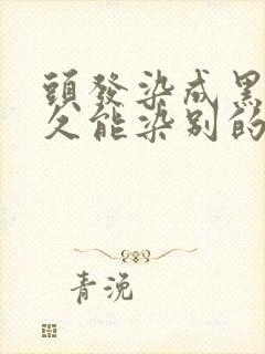 头发染成黑色多久能染别的颜色