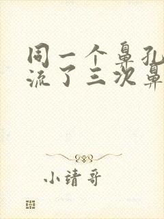 同一个鼻孔一天流了三次鼻血