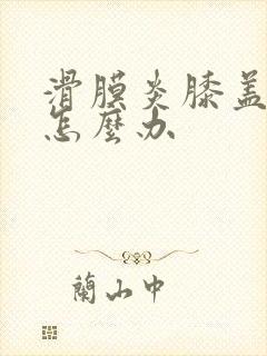 滑膜炎膝盖肿了怎么办