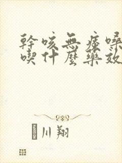 干咳无痰嗓子疼吃什么药效果最好