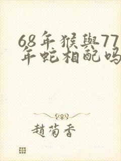 68年猴与77年蛇相配吗