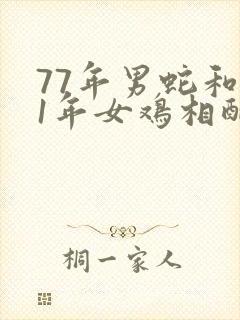 77年男蛇和81年女鸡相配婚姻如何