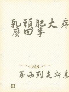 乳头肥大疼是怎么回事