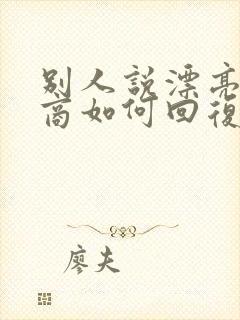 别人说漂亮高情商如何回复