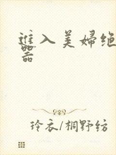 进入美妇绝世名器
