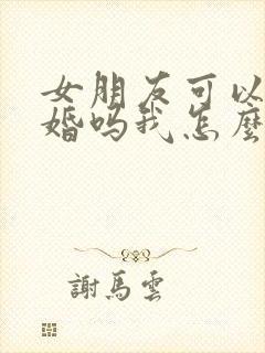 女朋友可以不结婚吗我怎么回