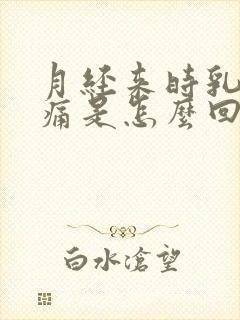 月经来时乳房胀痛是怎么回事