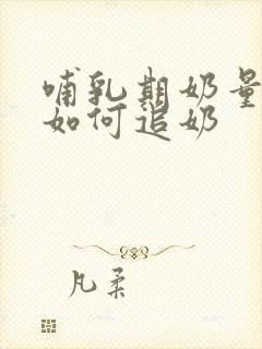 哺乳期奶量不够如何追奶封面