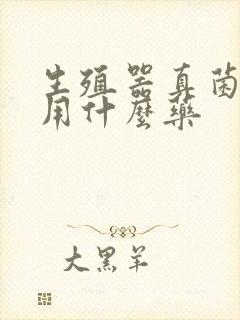 生殖器真菌感染用什么药