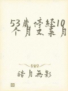 53岁停经10个月又来月经正常吗