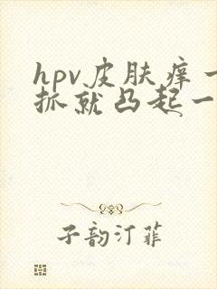 hpv皮肤痒一抓就凸起一块红的