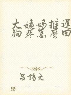 大姨妈推迟九天胸疼怎么回事