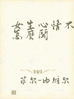 女生心情不好该怎么哄