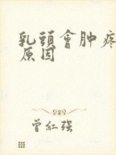 乳头会肿疼什么原因封面