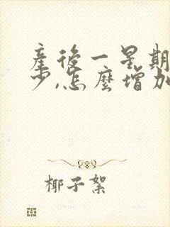 产后一星期奶水少,怎么增加母乳