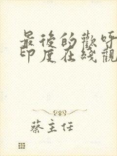 最后的欢呼电影印度在线观看