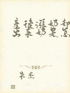 产后涨奶却吸不出来奶是怎么回事