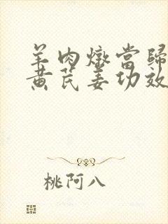 羊肉炖当归党参黄芪姜功效