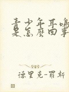 青少年耳鸣头晕是怎么回事封面