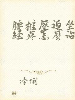 腰椎压迫坐骨神经疼怎么治疗