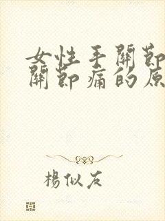 女性手关节,脚关节痛的原因