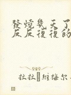 发烧几天了老是反反复复的