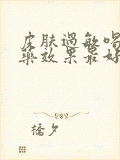 皮肤过敏喝什么药效果最好封面