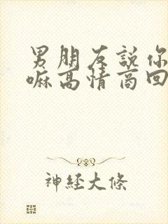 男朋友说你在干嘛高情商回复