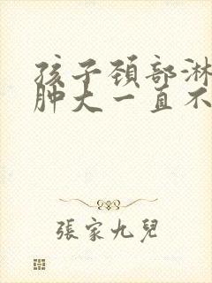 孩子颈部淋巴结肿大一直不消正常吗封面