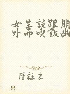 女生说跟朋友在外面吃饭幽默回复封面