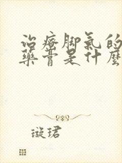 治疗脚气的最佳药膏是什么