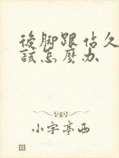 后脚跟站久了疼该怎么办