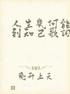 人生几何能够得到知己歌词