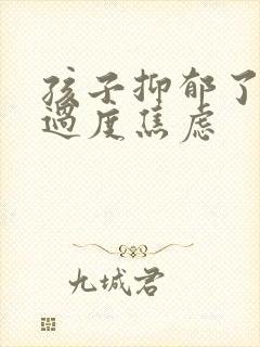 孩子抑郁了父母过度焦虑