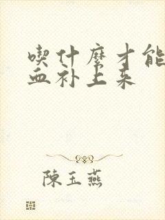 吃什么才能把气血补上来