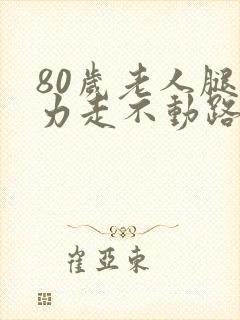 80岁老人腿无力走不动路