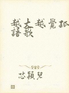 越大越觉孤单粤语歌