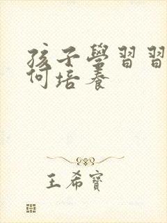 孩子学习习惯如何培养