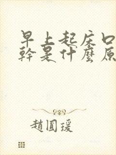 早上起床口苦舌干是什么原因