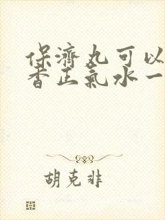 保济丸可以和藿香正气水一起喝吗