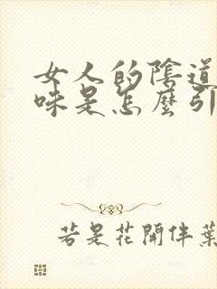 女人的阴道有异味是怎么引起的