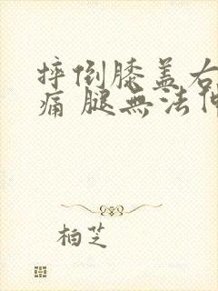 摔倒膝盖右侧疼痛 腿无法伸直