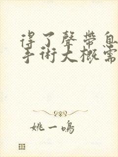 得了声带息肉动手术大概需要多少费用